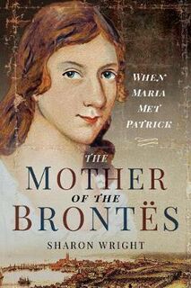 Mother of the Bront s, The: When Maria Met Patrick