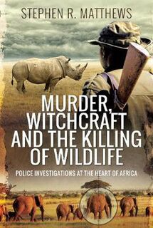 Murder, Witchcraft and the Killing of Wildlife: Police Investigations at the Heart of Africa