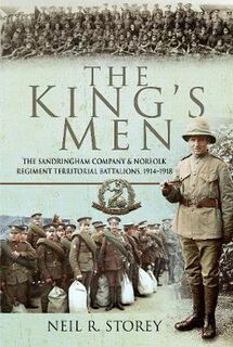 King's Men, The: The Sandringham Company and Norfolk Regiment Territorial Battalions, 1914-1918