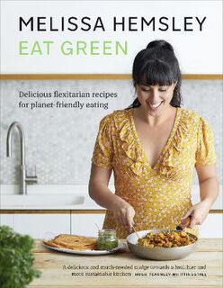 Eat Green: Everyday Flexitarian Recipes to Shop Smart, Waste Less and Make a Difference