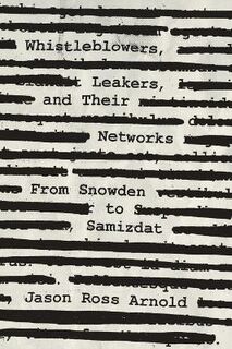 Whistleblowers, Leakers, and Their Networks: From Snowden to Samizdat