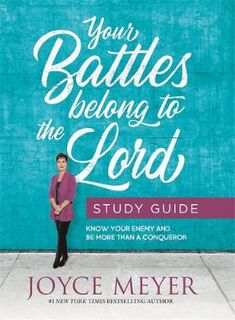 Your Battles Belong to the Lord Study Guide: Know Your Enemy and Be More Than a Conqueror