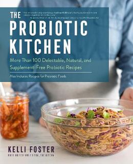 Probiotic Kitchen, The: More Than 100 Delectable, Natural, and Supplement-Free Probiotic Recipes