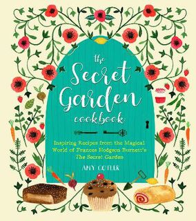 Secret Garden Cookbook, The: Inspiring Recipes from the Magical World of Frances Hodgson Burnett's The Secret Garden