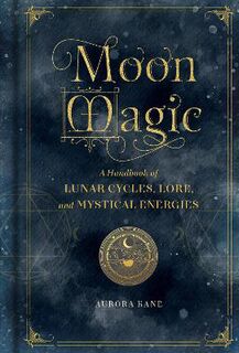 Mystical Handbook: Moon Magic: A Handbook of Lunar Cycles, Lore, and Mystical Energies
