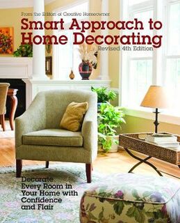 Smart Approach to Home Decorating: Decorate Every Room in Your Home with Confidence and Flair