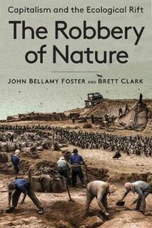 Robbery of Nature, The: Capitalism and the Ecological Rift