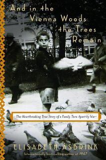 And In The Vienna Woods The Trees Remain: The Heartbreaking True Story of a Family Torn Apart by War