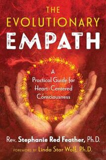 Evolutionary Empath, The: A Practical Guide for Heart-Centered Consciousness