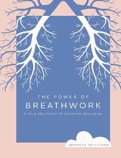 Power of Breathwork, The: Simple Practices to Promote Wellbeing