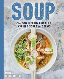 Soup: Over 100 Internationally Inspired Soups and Stews