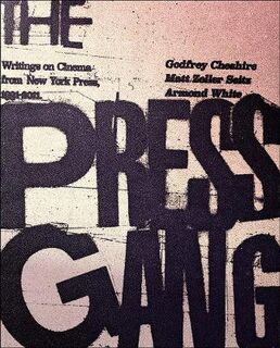 Press Gang, The: Writings on Cinema from New York Press 1991 - 2011