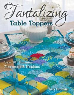 Tantalizing Table Toppers: Sew 20+ Runners, Place MATS and Napkins