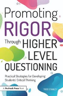 Promoting Rigor Through Higher Level Questioning: Practical Strategies for Developing Students Critical Thinking
