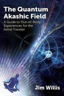 Quantum Akashic Field, The: A Guide to Out-of-Body Experiences for the Astral Traveler