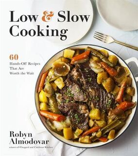 Low and Slow Cooking: 60 Hands-off Recipes That are Worth the Wait