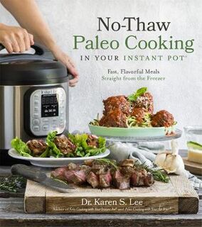 No-Thaw Paleo Cooking in Your Instant Pot (R): Fast, Flavorful Meals Straight from the Freezer