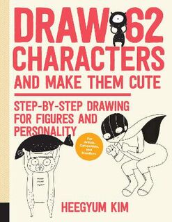 Draw 62 Characters and Make Them Cute: Step-by-Step Drawing for Figures and Personality