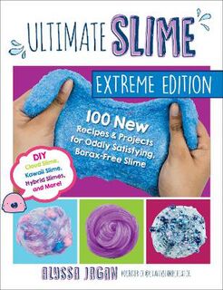 Ultimate Slime: 100 New Recipes and Projects for Oddly Satisfying, Borax-Free Slime