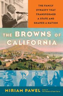Browns of California, The: The Family Dynasty That Transformed a State and Shaped a Nation