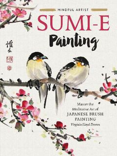 Mindful Artist: Sumi-e Painting: Master the Meditative Art of Japanese Brush Painting