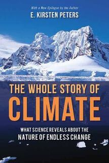 Whole Story of Climate, The: What Science Reveals About the Nature of Endless Change