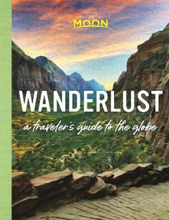 Moon Travel Guides: Wanderlust: A Traveler's Guide to the Globe