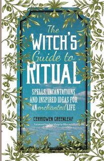 Witch's Guide to Ritual, The: Spells, Incantations and Inspired Ideas for an Enchanted Life