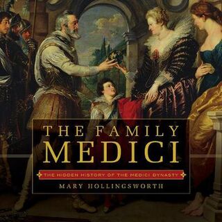 Family Medici, The: Hidden History of the Medici Dynasty
