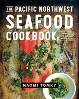 Pacific Northwest Seafood Cookbook, The: Salmon, Crab, Oysters, and More