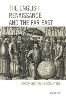 English Renaissance and the Far East, The: Cross-Cultural Encounters