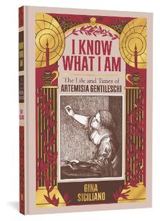 I Know What I Am: The Life and Times of Artemisia Gentileschi (Graphic Novel)