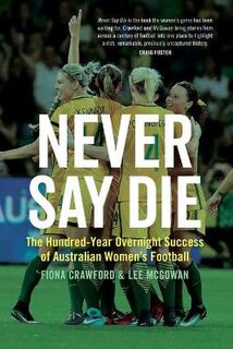 Never Say Die: The Hundred-Year Overnight Success of Australian Women's Football