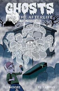 Ghosts and the Afterlife: A Young Person's Guide