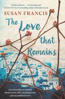 Love That Remains, The: An Extraordinary Memoir About Secrets, Life's Shocking Twists and Unconditional Love