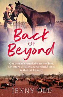 Back of Beyond: One Woman's Remarkable Story of Love, Adventure, Disasters and Wonderful Times in the Gulf Country