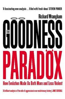 Goodness Paradox, The: How Evolution Made Us Both More and Less Violent