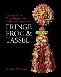 Fringe, Frog and Tassel: The Art of the Trimmings Maker