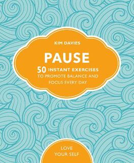 Love Your Self: Pause: 50 Instant Exercises To Promote Balance And Focus Every Day