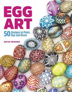 Egg Art: 50 Designs to Paint, Dye and Draw