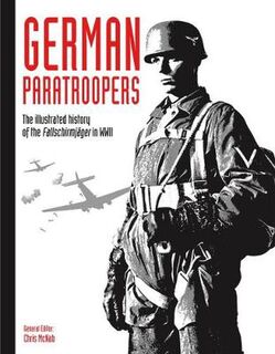 German Paratroopers: The illustrated history of the Fallschirmja ger in WWII