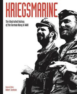 Kriegsmarine: The illustrated history of the German Navy in WWII