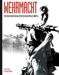 Wehrmacht: The illustrated history of the German Army in WWII
