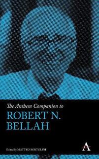 Anthem Companions to Sociology: Anthem Companion to Robert N. Bellah, The