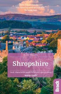 Bradt Slow Travel Guides: Shropshire: Local, characterful guides to Britain's special places