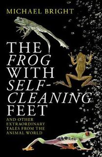 Frog with Self-Cleaning Feet, The: And Other Extraordinary Tales from the Animal World