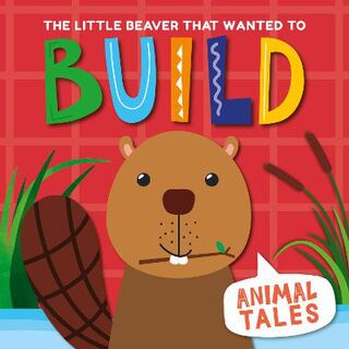 Animal Tales: Little Beaver That Wanted to Build, The