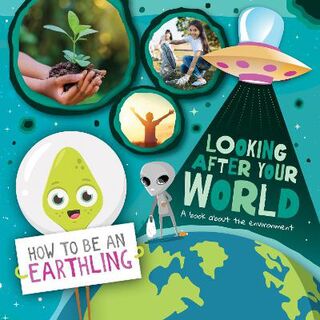How to Be an Earthling: Looking after Your World (A Book About Environment)
