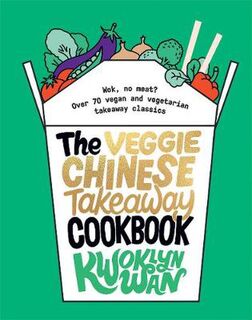 Veggie Chinese Takeaway Cookbook, The: Wok, No Meat? Over 70 Vegan and Vegetarian Takeaway Classics