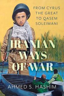 Iranian Ways of War: From Cyrus the Great to Qassam Soleimani